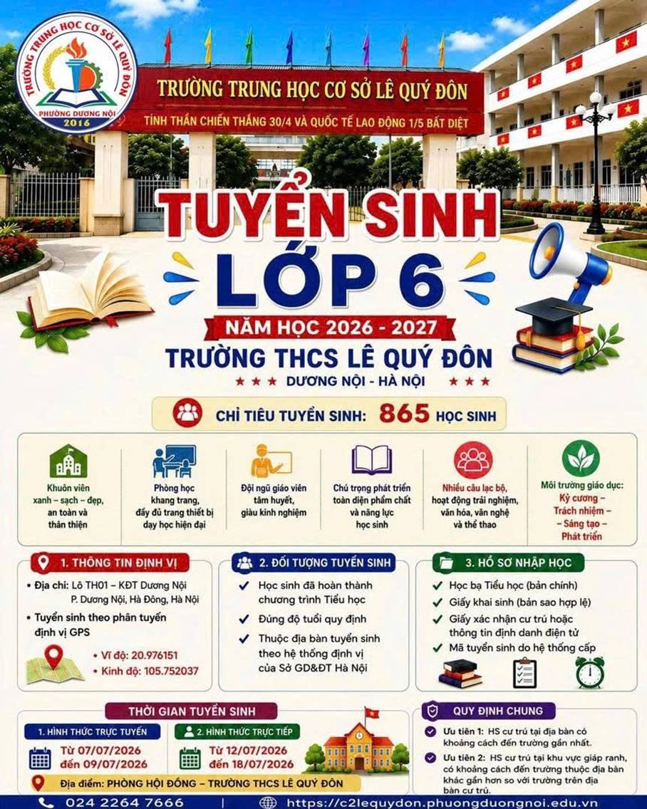 Có thể là hình ảnh về văn bản cho biết 'CONO TRƯỜNG TRUNG HOC CƠ SỞ LÊ QUÝ ĐÔN TINH THÁN CHIẾN THẮNG 30/4 QUỐC ELAO ĐỘNG BÁT DIỆT TUYỂN SINH LỚP NĂM Hoc 2026- TRƯỜNG THCS LÊ QUÝ ĐÔN DƯƠNG NỘI HÀ NỘI CHỈ TIÊU TUYỂN SINH: 明日 Khuôn 865 Hoc SINH đẹp, Phòng trang, Đội nghiệm TIN trưởng trải văn : KET Dương TƯƠNG TH01 Dương sinh theo phân tuyến định Phát hoàn thành chương trình Đúng đô Học định (bản chính) 20.976151 độ: 105.752037 Thuộc theo của tuyển sinh thống định GD&ĐT Nội danh THỜI GIAN TUYEN SINH đến 09/07/2026 QUY ĐỊNH 18/07/2026 TRƯỜNG trưởng bàn'